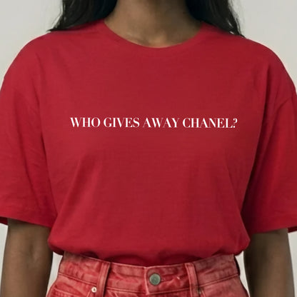 WHO GIVES AWAY CHANEL premium t-shirt (Limited Availability)